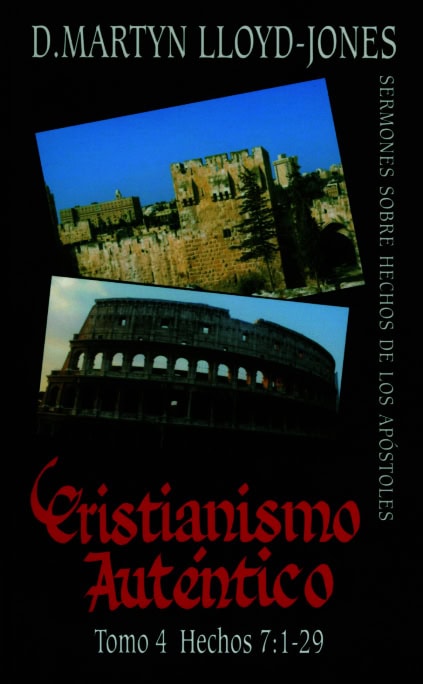Cristianismo Auténtico, Tomo 4 Hechos 7:1-29 – Sermones Sobre Hechos De Los Apóstoles